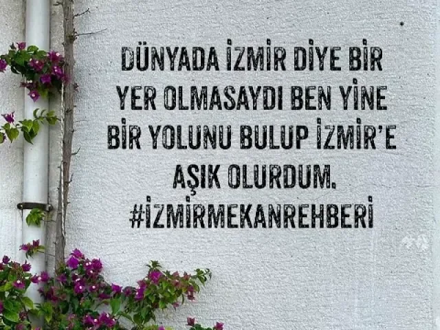 4. Dünyada İzmir diye bir yer olmasaydı ben yine İzmir'e aşık olurdum.